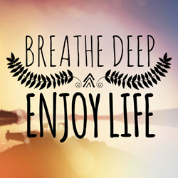 Breathe Deep, Enjoy Life