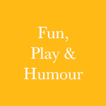 Fun, Play, Humour